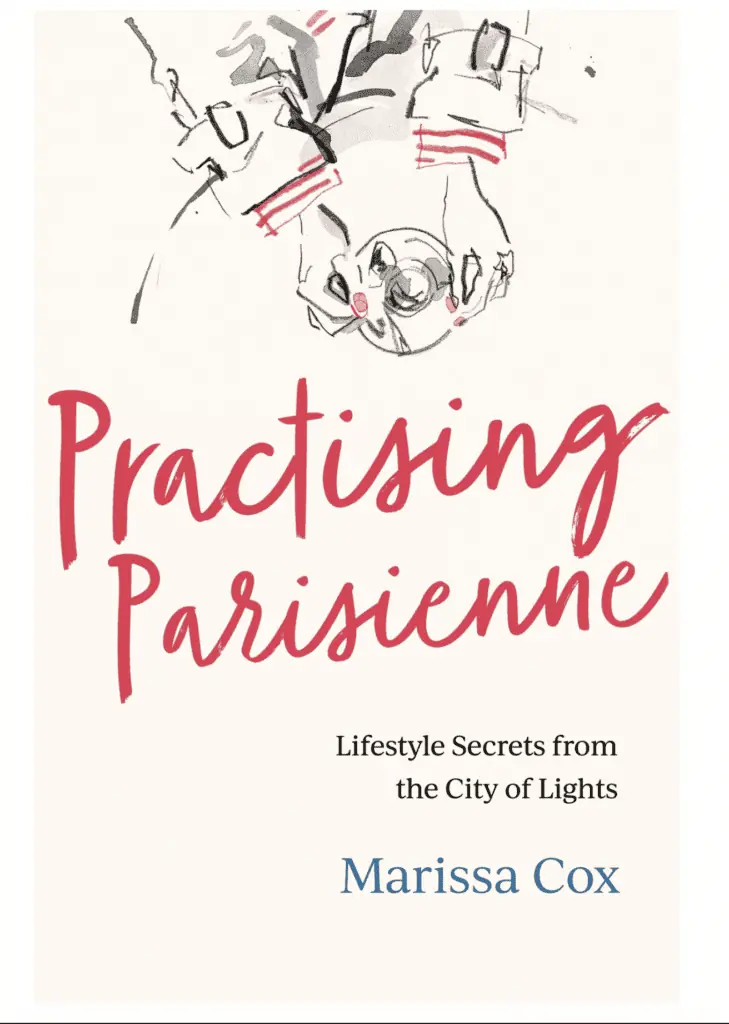 Practicising Parisienne Marissa Cox lifestyle secrets from the city of light 